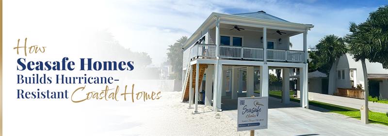 How Seasafe Homes Builds Hurricane-Resistant Coastal Homes